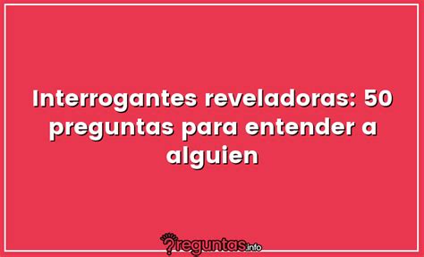 preguntas interesantes para conocer a alguien|73 preguntas reveladoras para entender a alguien